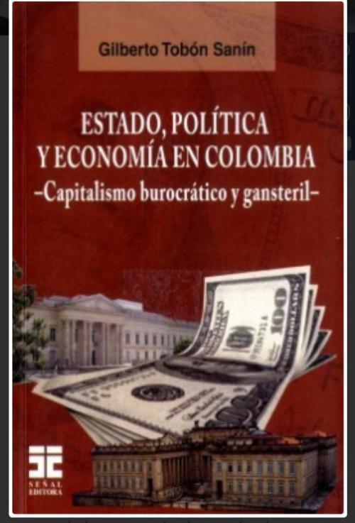 E-BOOK: ESTADO, POLÍTICA Y ECONOMÍA EN COLOMBIA. Capitalismo burocrático y gansteril. - Ebooks